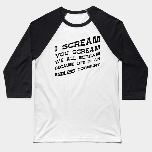 I Scream You Scream, We all Scream Because Life is an Endless Torment Baseball T-Shirt by winstongambro